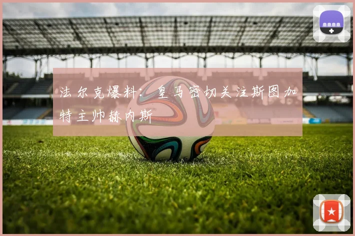法尔克爆料：皇马密切关注斯图加特主帅赫内斯